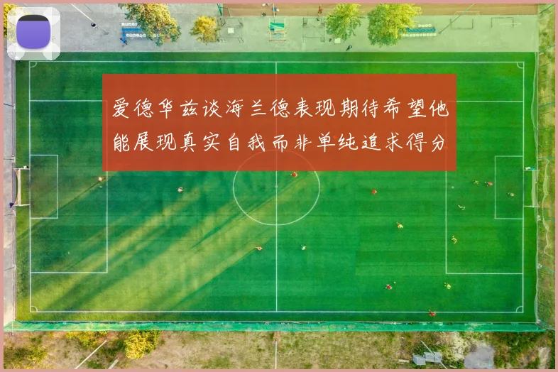 爱德华兹谈海兰德表现期待希望他能展现真实自我而非单纯追求得分