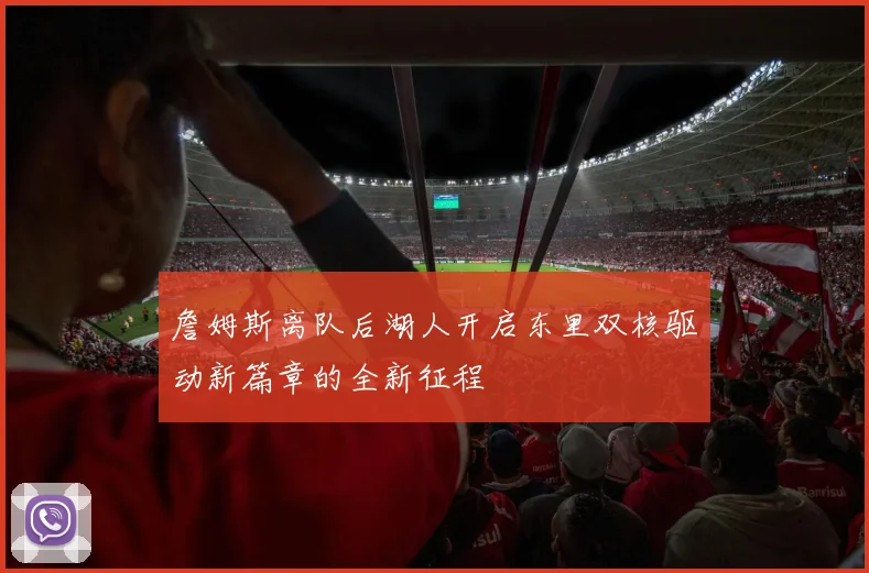 詹姆斯离队后湖人开启东里双核驱动新篇章的全新征程