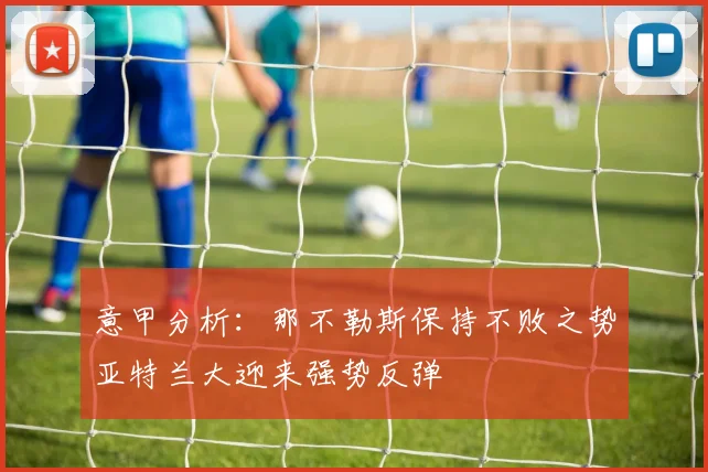 意甲分析：那不勒斯保持不败之势亚特兰大迎来强势反弹